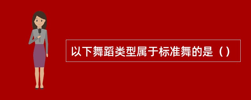 以下舞蹈类型属于标准舞的是（）