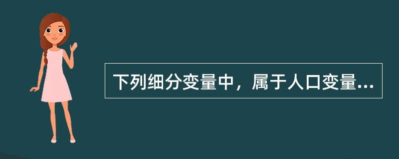 下列细分变量中，属于人口变量的是（）。