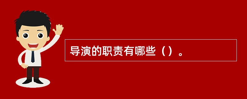 导演的职责有哪些（）。