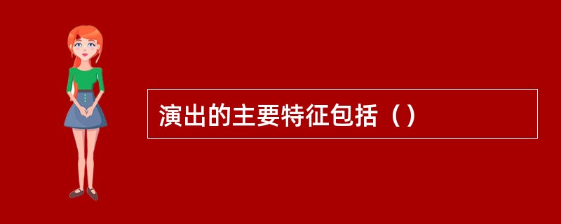 演出的主要特征包括（）