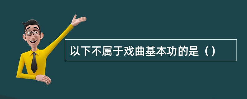 以下不属于戏曲基本功的是（）