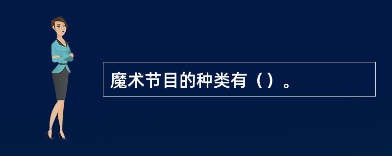 魔术节目的种类有（）。