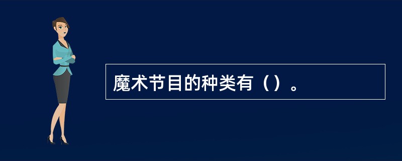 魔术节目的种类有（）。