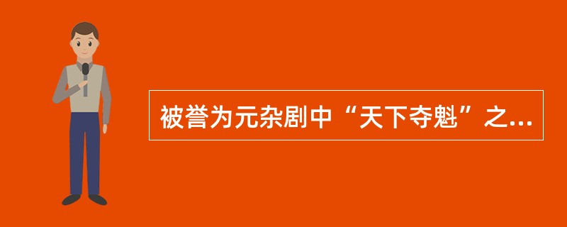 被誉为元杂剧中“天下夺魁”之作的是（）。