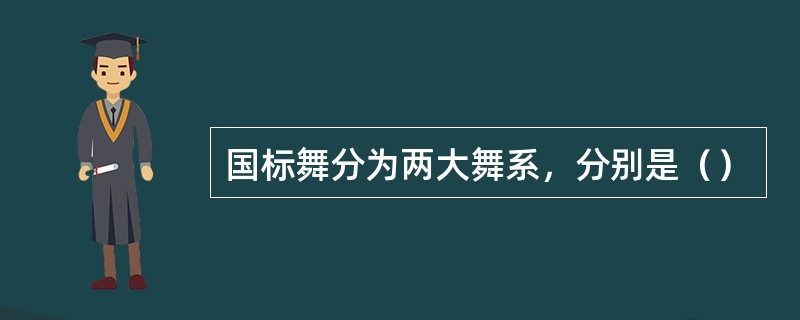 国标舞分为两大舞系，分别是（）