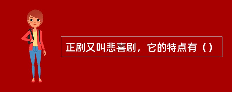 正剧又叫悲喜剧，它的特点有（）