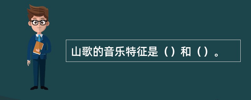 山歌的音乐特征是（）和（）。