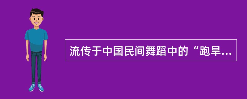 流传于中国民间舞蹈中的“跑旱船”又称（）。