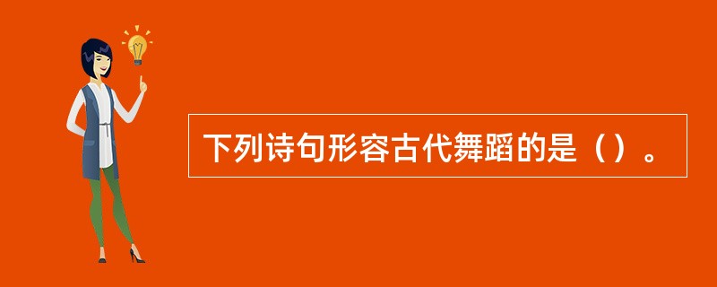 下列诗句形容古代舞蹈的是（）。