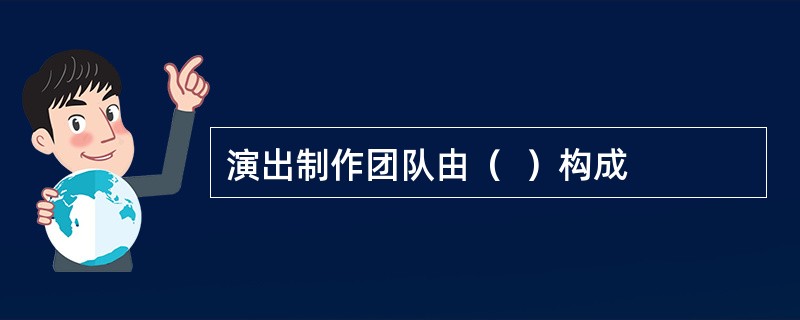 演出制作团队由（  ）构成