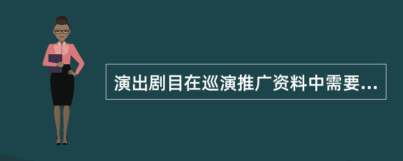 演出剧目在巡演推广资料中需要提供演出档期、演员人数、演出报价等基本信息，以及演出场地、舞美技术以及当地配合等相关演出制作要求。