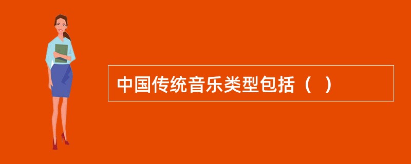 中国传统音乐类型包括（  ）