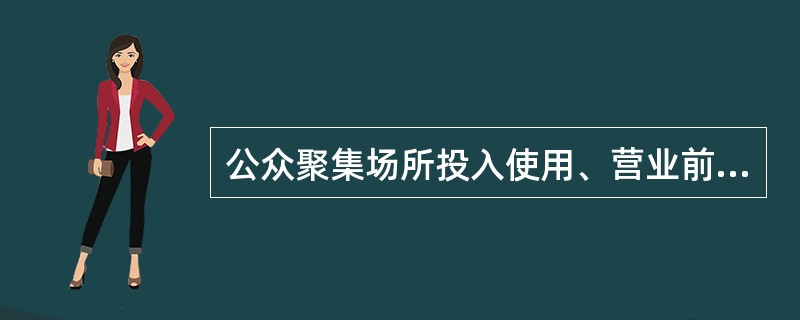 公众聚集场所投入使用、营业前消防安全检查，申请人可自主选择采用告知承诺制方式办理，或者选择不采用告知承诺方式办理。消防救援机构要通过政务服务网站等方式向社会公布《公众聚集场所消防安全要求》，并向社会公