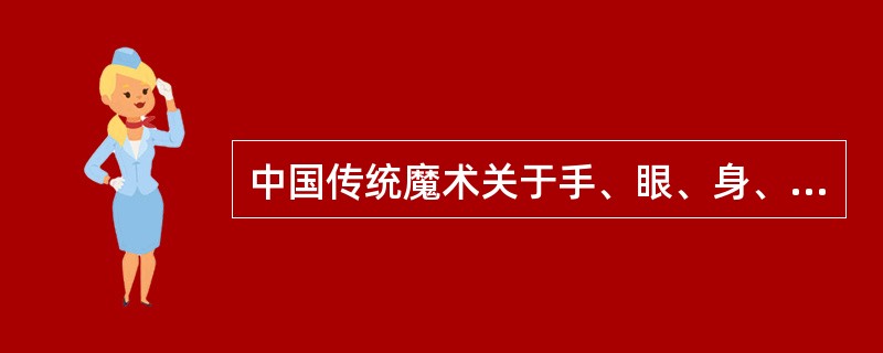 中国传统魔术关于手、眼、身、法、步的基本要求，与中国戏曲艺术的四功、五法中的“五法”截然不同。（  ）