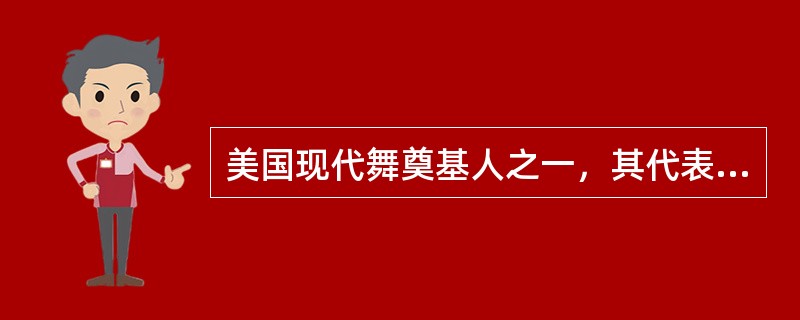 美国现代舞奠基人之一，其代表作是《异端》《悲歌》的舞蹈家是（  ）。