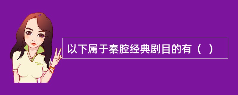 以下属于秦腔经典剧目的有（  ）