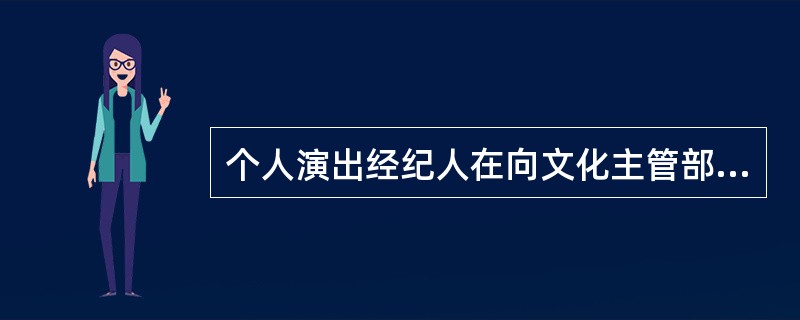 个人演出经纪人在向文化主管部门申请备案时，除个人身份证明外，必须持有（  ）