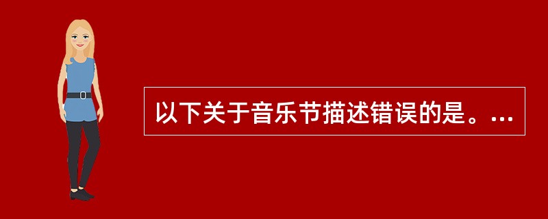 以下关于音乐节描述错误的是。（  ）