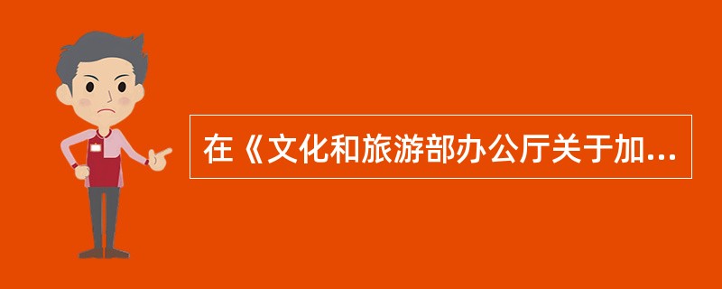 在《文化和旅游部办公厅关于加强模仿秀营业性演出管理的通知》中，加强审批管理是文化行政部门应当加强（　　）。