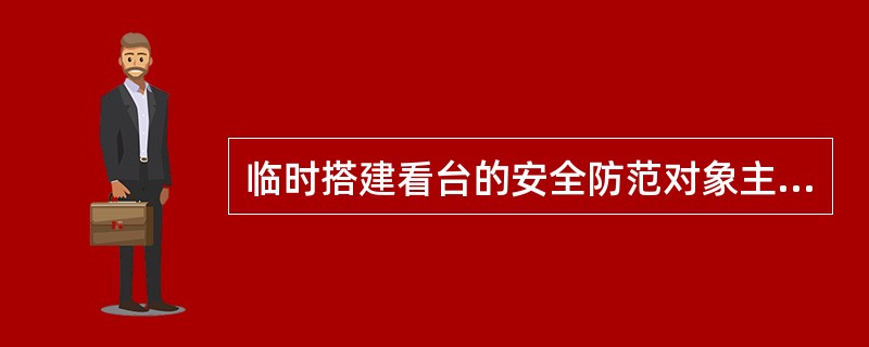 临时搭建看台的安全防范对象主要针对（　　）