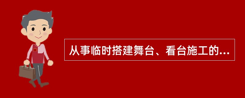 从事临时搭建舞台、看台施工的企业应具备专业施工能力并符合市场准入资格。文化和旅游部应对市场准入进行规范化管理。（　　）