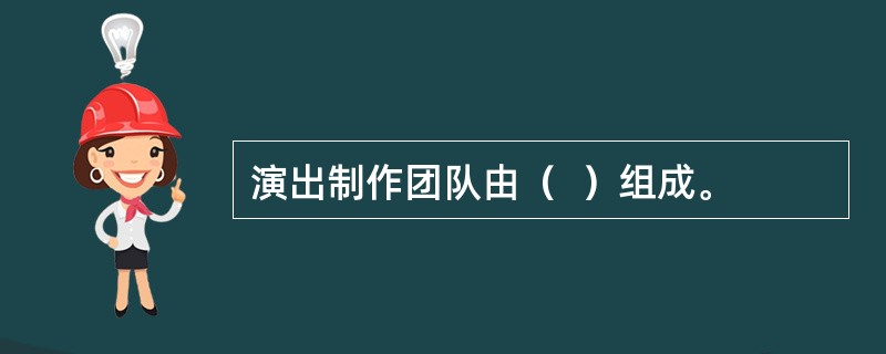 演出制作团队由（  ）组成。