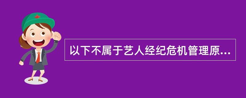 以下不属于艺人经纪危机管理原则是（  ）。