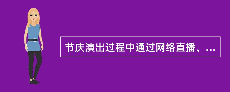 节庆演出过程中通过网络直播、转播等方式与观众互动的，应当由具有（　　）的互联网文化经营单位负责提供网络服务；