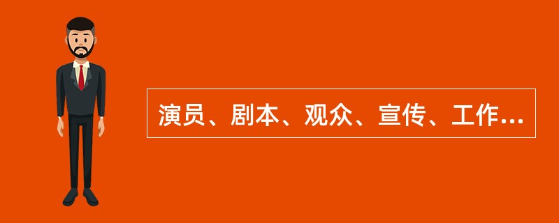 演员、剧本、观众、宣传、工作人员是演出的五大基本要素。（  ）