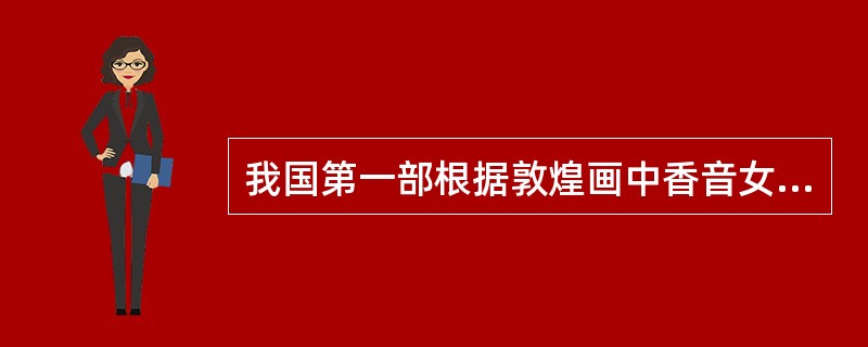 我国第一部根据敦煌画中香音女神的形象创作的古典舞是（  ）。