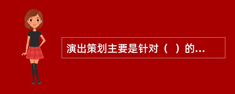 演出策划主要是针对（  ）的策划，策划者通过对市场的定位、作品的价值判断以及为实现决策目标的分析和论证。