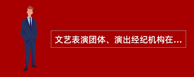 文艺表演团体、演出经纪机构在取得《营业性许可证》后方可从事营业性演出，举办营业性演出应当向文化和旅游行政部门申请演出批准文件。