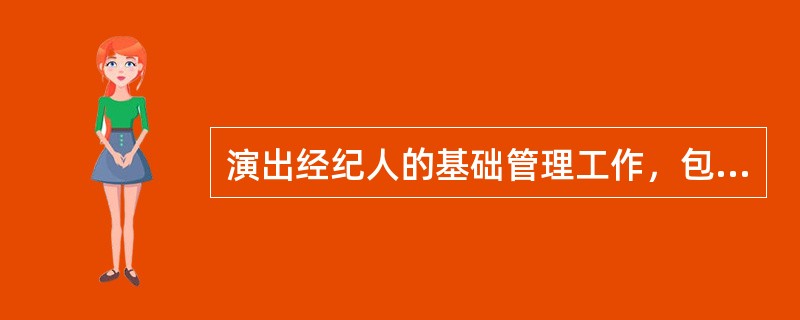 演出经纪人的基础管理工作，包括（ ）