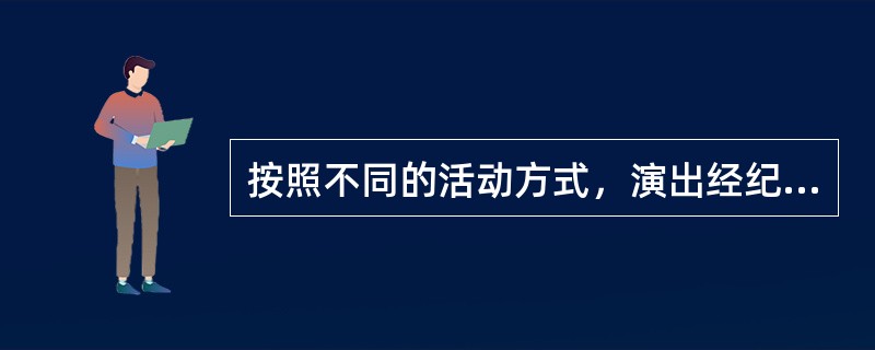按照不同的活动方式，演出经纪人分为（　　）