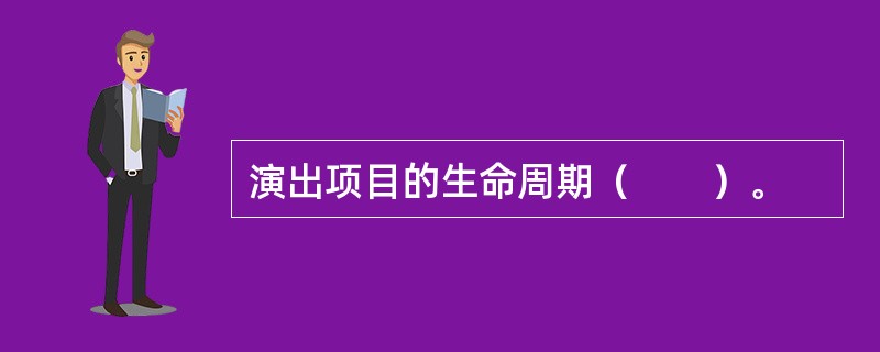 演出项目的生命周期（　　）。