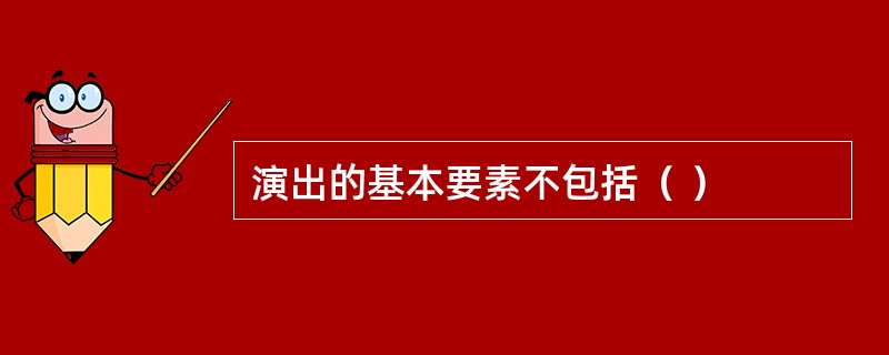 演出的基本要素不包括（ ）