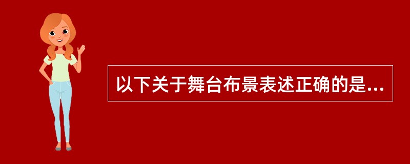 以下关于舞台布景表述正确的是（ ）。