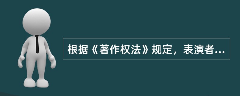 根据《著作权法》规定，表演者部分权利保护期为五十年，截止于该表演发生后第五十年的12月31日，以下保护期不受限制的是（ ）。