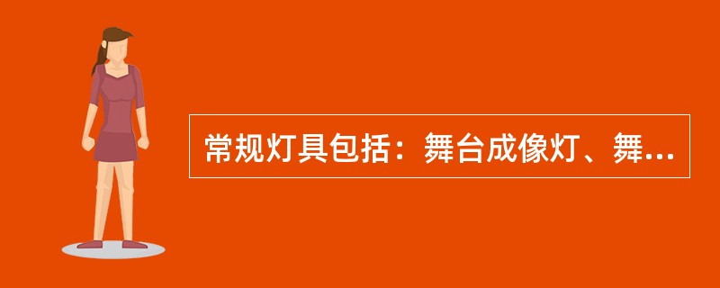 常规灯具包括：舞台成像灯、舞台回光灯、舞台聚光灯等（ ）