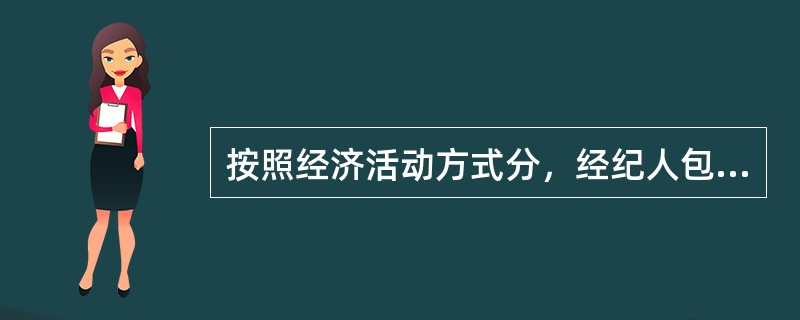 按照经济活动方式分，经纪人包括居间经纪人、行纪经纪人和代理经纪人，以下表述正确的有（ ）