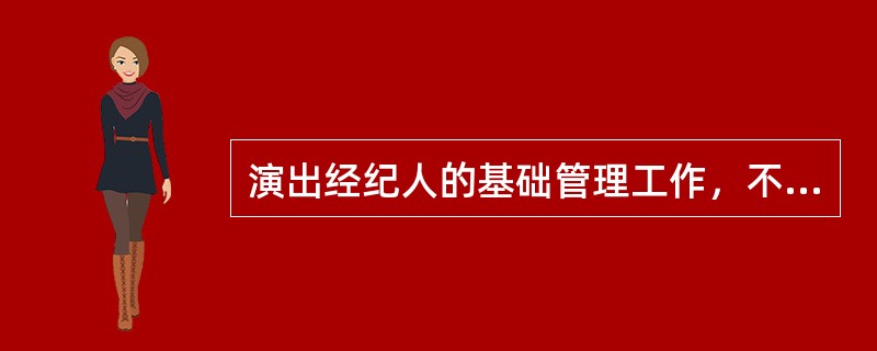 演出经纪人的基础管理工作，不包括（ ）