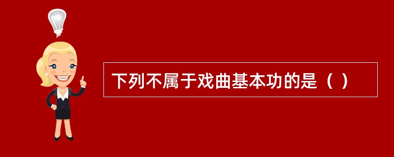 下列不属于戏曲基本功的是（ ）