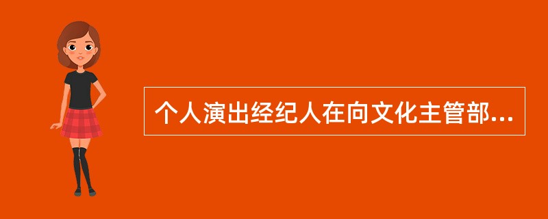 个人演出经纪人在向文化主管部门申请备案时，除个人身份证明外，必须持有（ ）