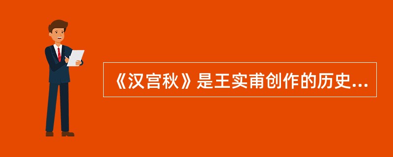《汉宫秋》是王实甫创作的历史剧。（ ）