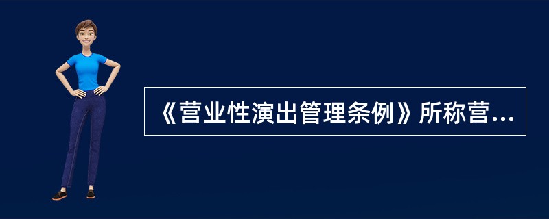 《营业性演出管理条例》所称营业性演出是指以营利为目的，通过以下方式为公众举办的现场文艺表演活动（ ）。