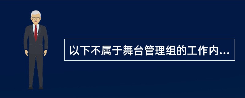 以下不属于舞台管理组的工作内容：（ ）