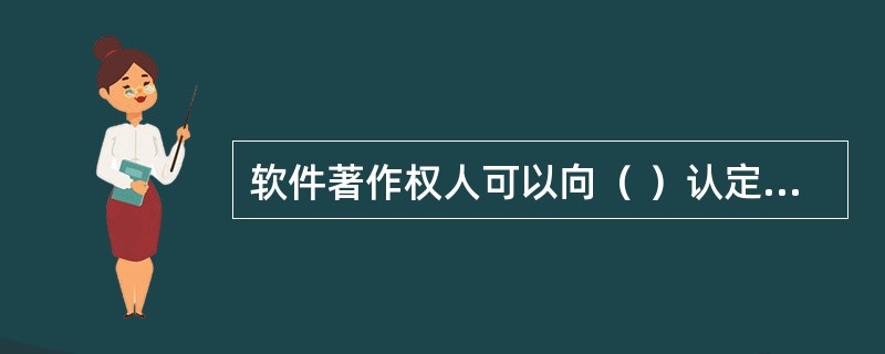 软件著作权人可以向（ ）认定的软件登记机构办理登记。