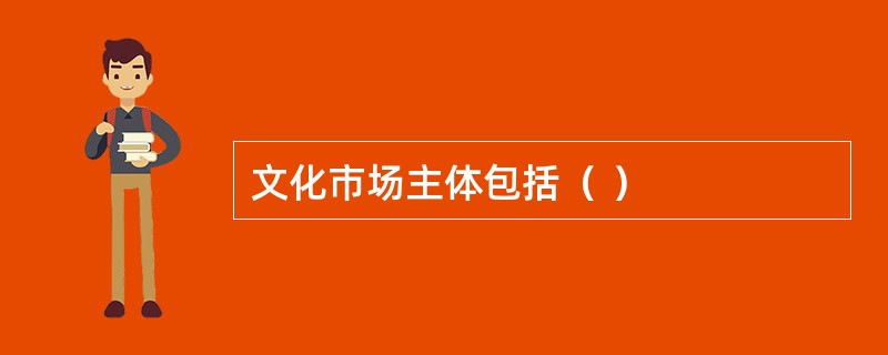 文化市场主体包括（ ）