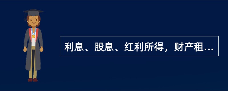 利息、股息、红利所得，财产租赁所得，财产转让所得和偶然所得，适用比例税率，税率为（ ）。