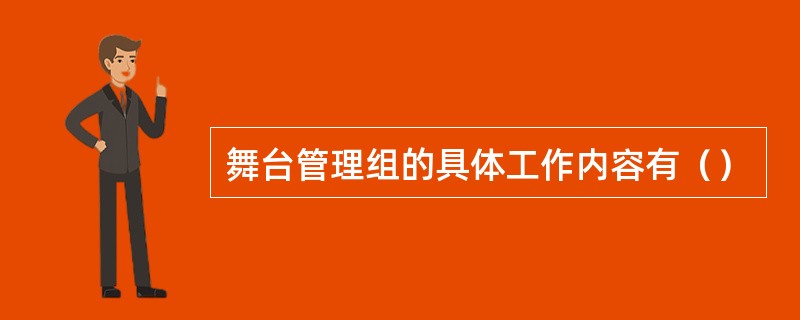 舞台管理组的具体工作内容有（）